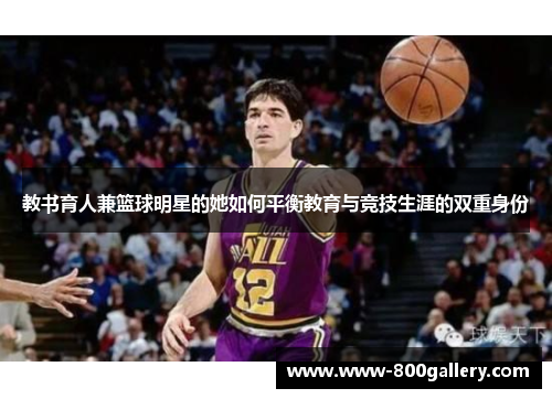 教书育人兼篮球明星的她如何平衡教育与竞技生涯的双重身份