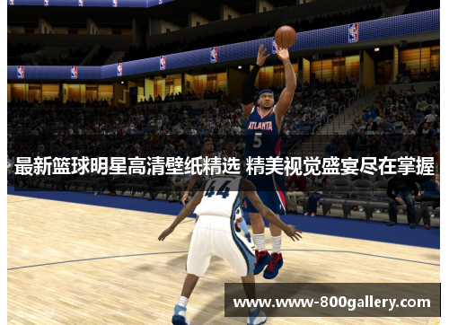最新篮球明星高清壁纸精选 精美视觉盛宴尽在掌握