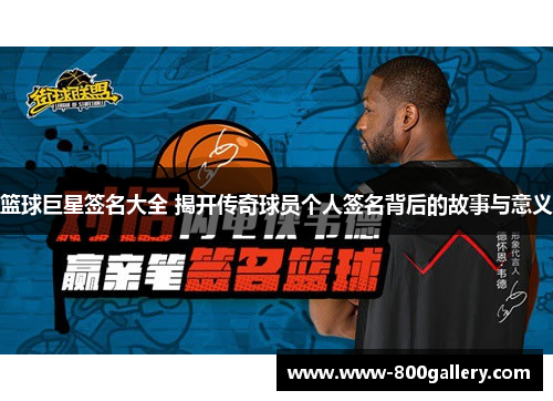 篮球巨星签名大全 揭开传奇球员个人签名背后的故事与意义