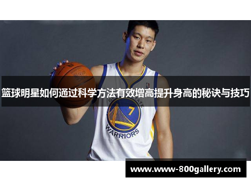 篮球明星如何通过科学方法有效增高提升身高的秘诀与技巧