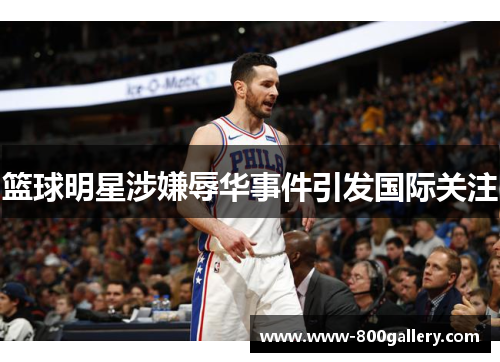 篮球明星涉嫌辱华事件引发国际关注