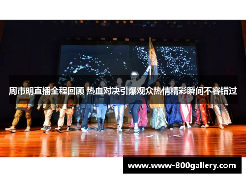周市明直播全程回顾 热血对决引爆观众热情精彩瞬间不容错过